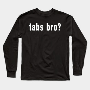 tabs bro? Long Sleeve T-Shirt